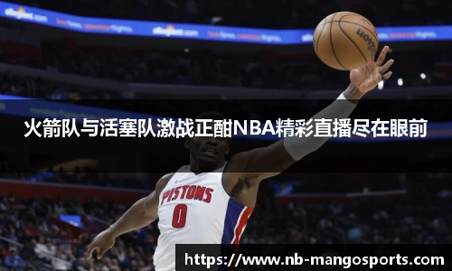 火箭队与活塞队激战正酣NBA精彩直播尽在眼前